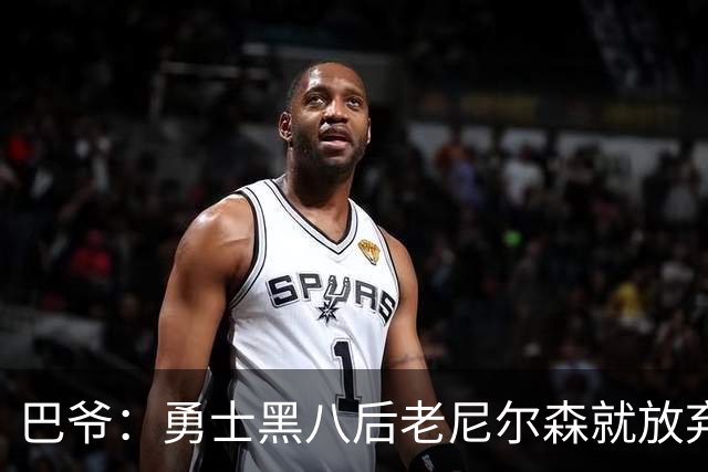 巴爷：勇士黑八后老尼尔森就放弃了 他只想报仇根本不在乎下一轮