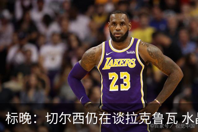 标晚：切尔西仍在谈拉克鲁瓦 水晶宫在找接替者&已接触克雷斯韦尔