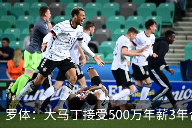 罗体：大马丁接受500万年薪3年合同 尤文开价500万维拉要价超千万