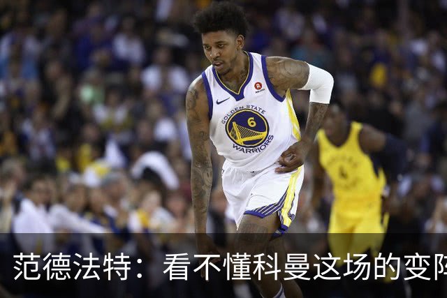 范德法特：看不懂科曼这场的变阵 德容踢出了他最糟糕的表现